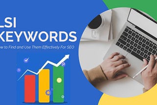 LSI KEYWORDS: HOW TO FIND AND USE THEM EFFECTIVELY FOR SEO