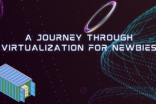 A Journey through Virtualization for Newbies