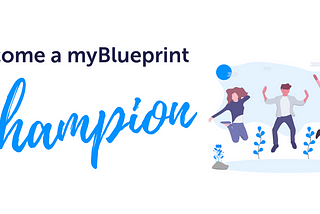 Join our exclusive group of myBlueprint Champions