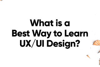 What is the Best Way to Learn UX/UI Design