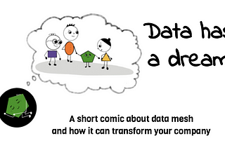 “Data has a Dream” — A Short comic about data mesh and how it can transform your company