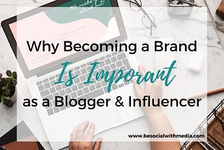 Why It Is Important to Become a Brand as a Blogger & Influencer