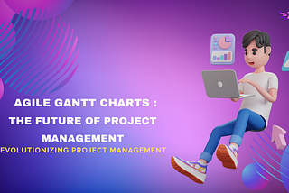 Agile Gantt Charts: The Future of Project Management