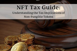 NFT Tax Guide: Understanding the Tax Implications of Non-Fungible Tokens