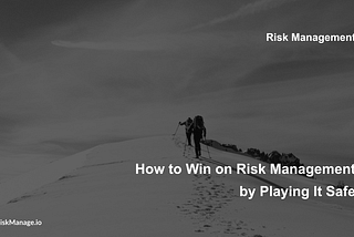How to Win on Risk Management by Playing It Safe