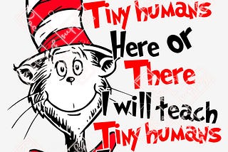 I will teach tiny humans here or there Seuss week PNG digital file for sublimation or DTF printing