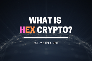 What is HEX Cryptocurrency ? Fully Explained ( Use cases , supply etc )