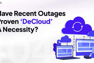 Have Recent Outages Proven “DeCloud” a Necessity