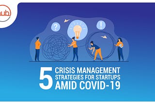 5 Crisis Management Strategies for Startups Amid COVID-19