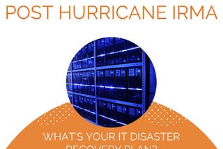 Post Hurricane Irma: What’s Your IT Disaster Recovery Plan?