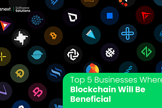 Top 5 Businesses Where Blockchain Will Be Beneficial