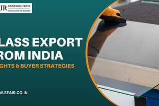 Glass Export from India: Insights & Buyer Strategies
