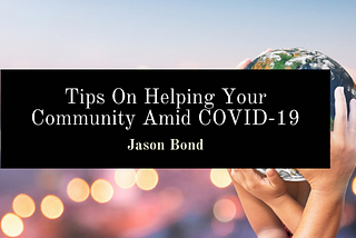 Tips On Helping Your Community Amid COVID-19
