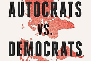 Review of “Autocrats vs. Democrats: China, Russia, America, and the New Global Disorder”