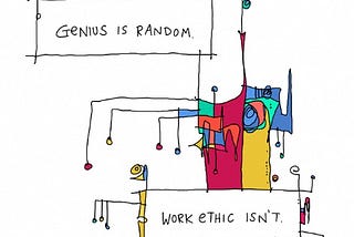 Genuis is Random. Work Ethic Isn’t.
