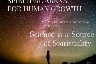 Love is the Spiritual Arena for human Growth | Science is a Source of Spirituality