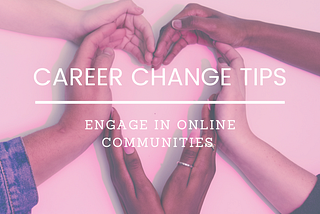 Career Change Tips: Engage in Online Communities