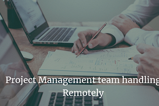 Best Ways to Lead your Project Management Team Remotely
