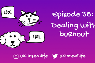 UX IRL Ep. 38: Dealing with burnout