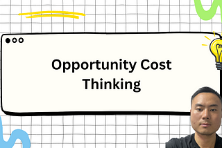 Opportunity Cost Thinking: The Most Important Mindset in Our Life