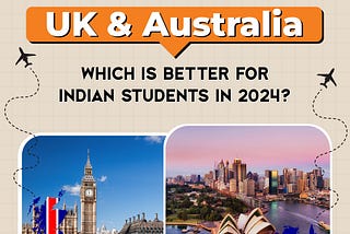 UK vs Australia: Which is Better for Indian Students in 2024?