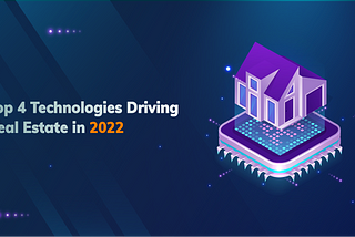 Top 4 Technologies Driving Real Estate in 2022