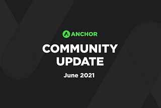 Anchor Community Update — June 2021