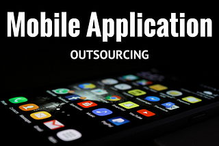 Everything you need to know about Mobile App Outsourcing