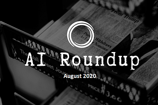 AI News Roundup — August 2020