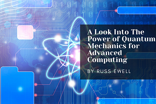 A Look Into The Power of Quantum Mechanics for Advanced Computing