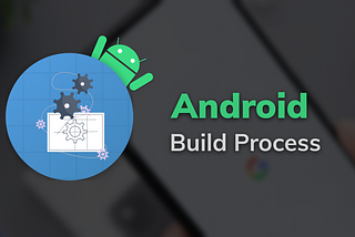 เล่าเรื่อง Android Build Process ระหว่าง Build เกิดอะไรขึ้นบ้างนะ