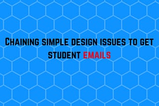 Chaining small design issues to reveal student emails