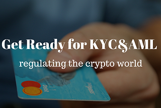 Get ready for KYC&AML regulating the crypto world