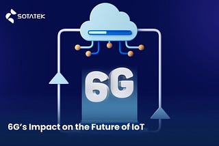 6G’s Impact on the Future of IoT