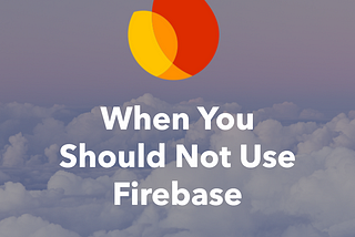 5 Reasons Not To Use Firebase