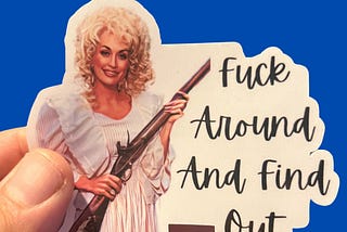 Dolly Parton Fuck Around And Find Out Sticker, Funny, Weatherproof Premium Matte Sticker, Laptop, Hydroflask, Water Bottle Decal