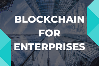 I’m an enterprise! When do I need a blockchain and is it right for my business?