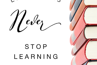 “Educators never stop learning” is my favorite quote.