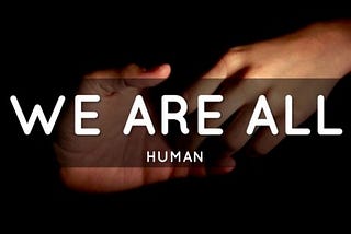 We are humans..