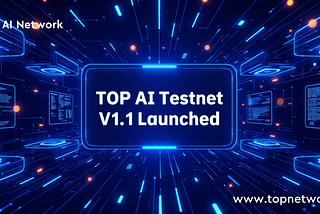 TOP AI Network Launches Testnet v1.1: Decentralized AI Infrastructure Enters a New Era