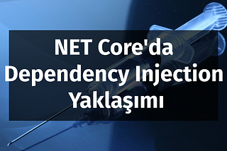 NET Core’da Dependency Injection Yaklaşımı