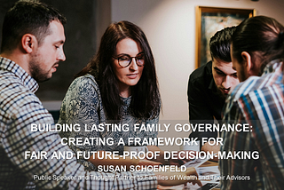 Building Lasting Family Governance: Creating a Framework for Fair and Future-Proof Decision-Making…