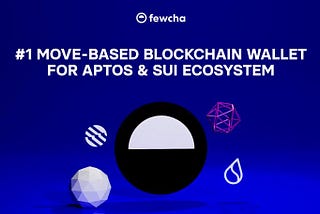 Fewcha: блокчейн-кошелек № 1 на основе Move для экосистемы Aptos & Sui