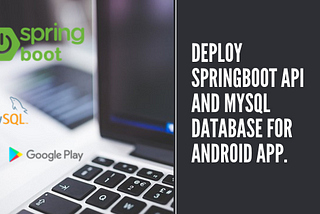 Deploy Springboot API and MYSQL Database for Android App.