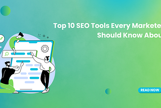 Top 10 SEO Tools Every Marketer Should Know About