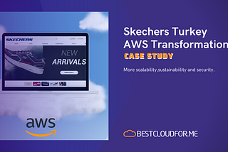 Skechers Turkey AWS Transformation Case Study