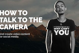 How to talk to the camera and create video content without fear.