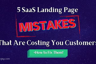 5 SaaS Landing Page Mistakes That Are Costing You Customers (+ How to Fix Them!)