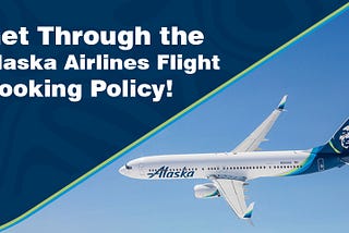 Get Through the Alaska Airlines Flight Booking Policy!