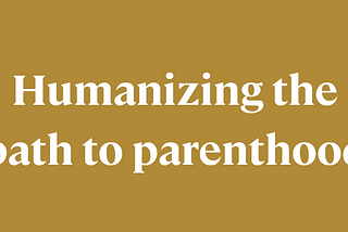 Humanizing the path to parenthood